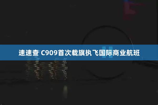 速速查 C909首次载旗执飞国际商业航班
